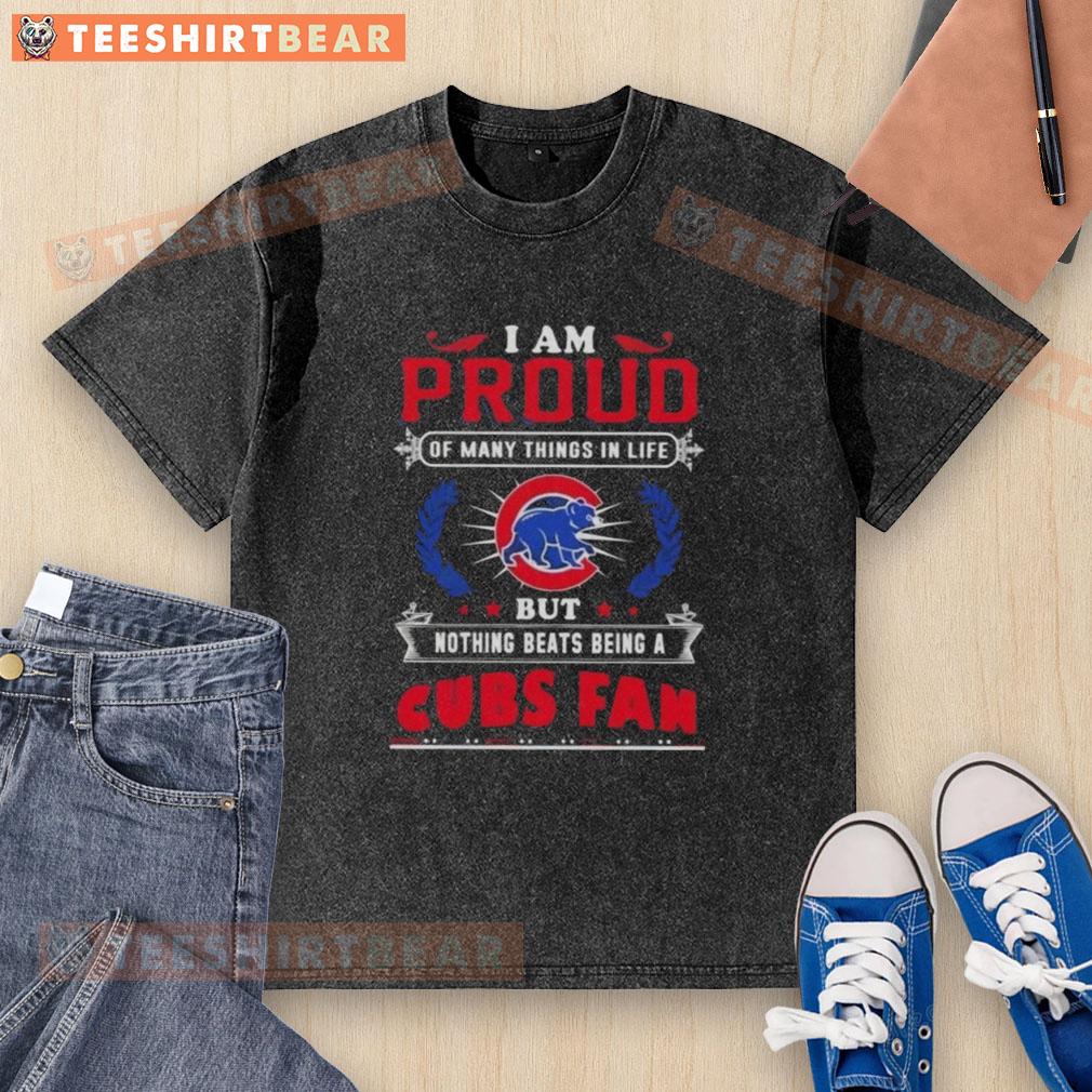 Vintage washed t-shirt featuring 'I Am Proud Of Many Things In Life But Nothing Beats Being A Chicago Cubs Fan' design.
