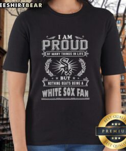 Alt Text: Official I Am Proud of Many Things in Life Tee for Women, celebrating Chicago White Sox fandom.