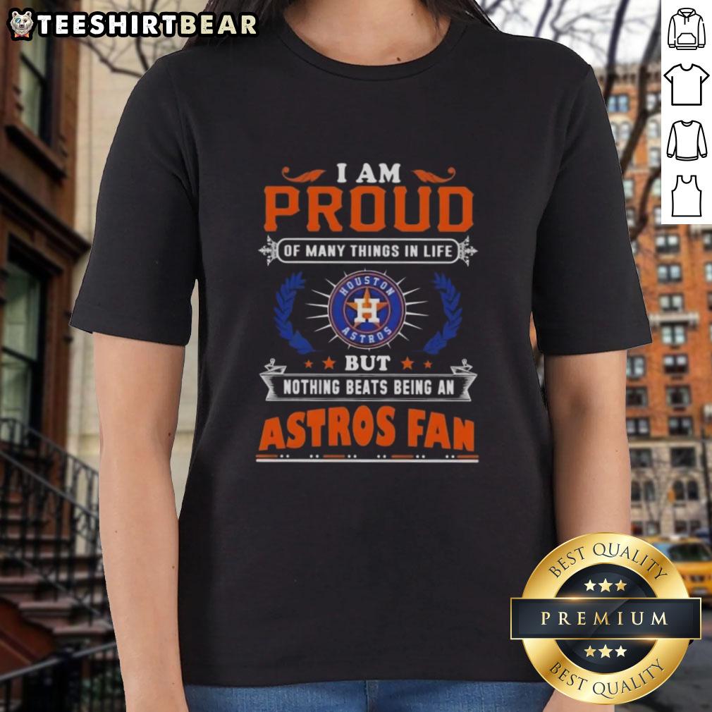 Ladies tee featuring 'I Am Proud Of Many Things In Life But Nothing Beats Being A Houston Astros Fan' design.