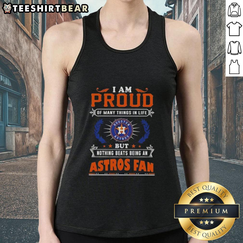 Alt Text: I Am Proud Of Many Things In Life tank top featuring Houston Astros logo, perfect for dedicated fans.