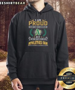Oakland Athletics fan hoodie featuring the phrase 'I Am Proud Of Many Things In Life But Nothing Beats Being A Fan'