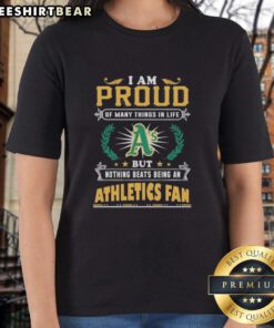 Alt Text: Ladies tee featuring 'I Am Proud Of Many Things In Life But Nothing Beats Being An Oakland Athletics Fan' design.
