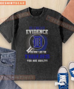 Alt Text: Official I Don't Need Evidence If You Don't Like The Detroit Tigers You're Guilty Washed T-Shirt design with logo.