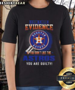 Official I Don't Need Evidence Houston Astros Ladies Tee expressing team pride and fandom for Astros supporters.
