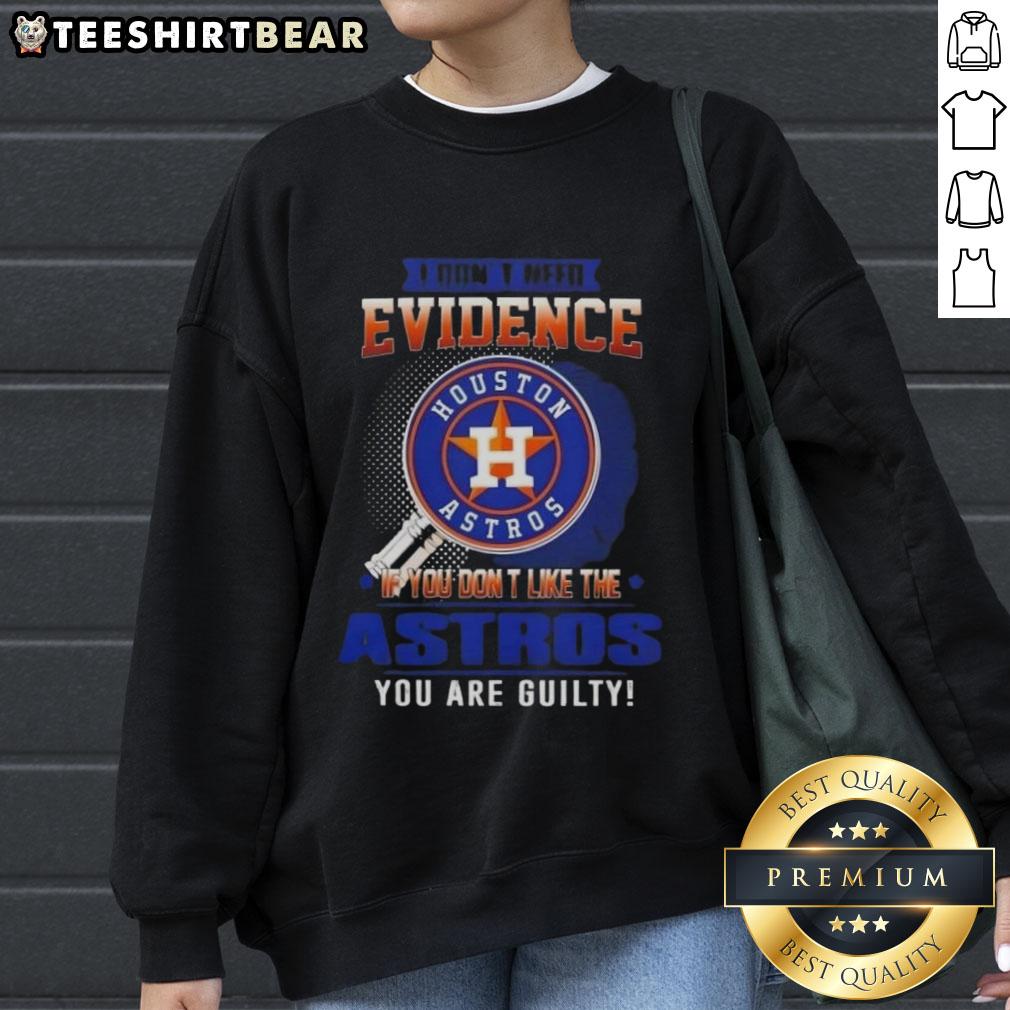 Alt Text: Official I Don't Need Evidence Houston Astros sweatshirt for fans who support the team despite criticism.