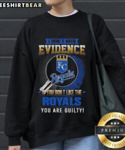 Official I Don't Need Evidence Kansas City Royals sweatshirt, perfect for fans who love to show team pride.