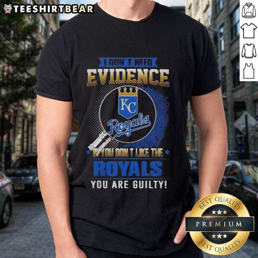 Alt Text: Official 'I Don't Need Evidence If You Don't Like The Kansas City Royals You're Guilty' T-Shirt design.