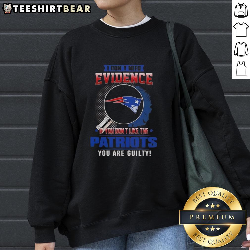 Alt Text: Official I Don't Need Evidence sweatshirt for New England Patriots fans, perfect for showing team loyalty.