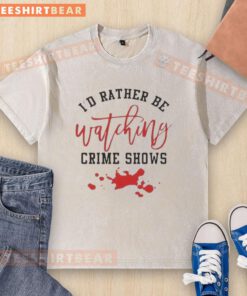 Official I'd Rather Be Watching Crime Shows T-Shirt featuring a pool of blood design for true crime enthusiasts.