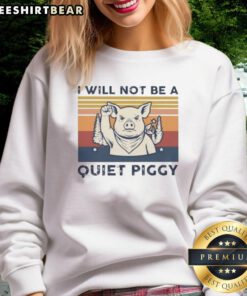 Premium Pig I Will Not Be A Quiet Piggy retro sweatshirt in vibrant colors, perfect for casual style and comfort.