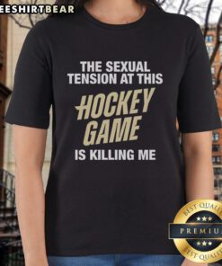 Premium ladies tee featuring 'The Sexual Tension at This Hockey Game Is Killing Me' for hockey fans and humor lovers.