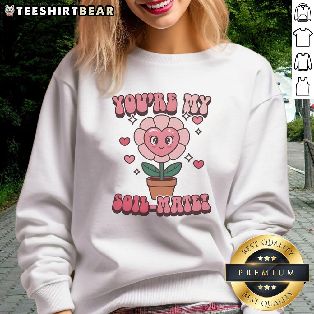 Premium 'You're My Soil Mate' sweatshirt in soft fabric, perfect for gardening enthusiasts and casual wear lovers.