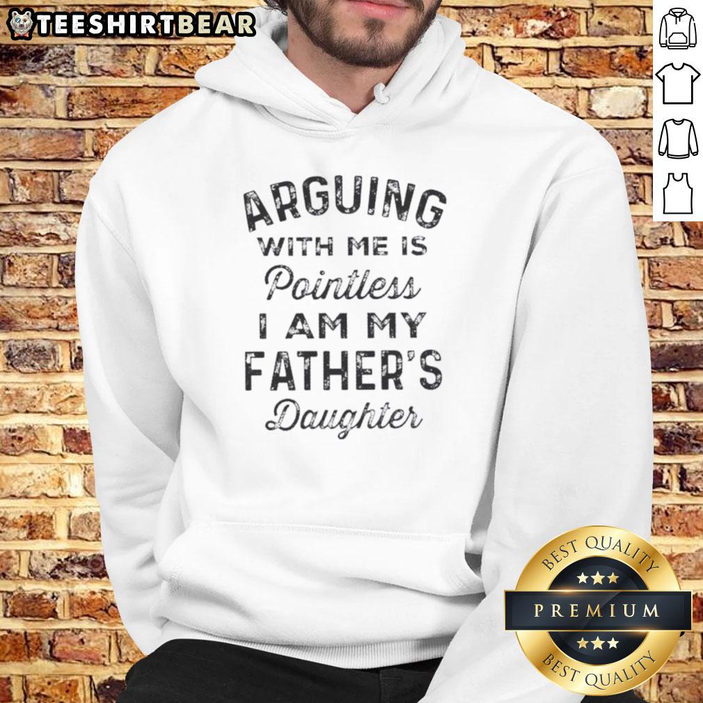 Pretty hoodie featuring 'Arguing With Me Is Pointless, I Am My Father's Daughter' quote, perfect for strong personalities.