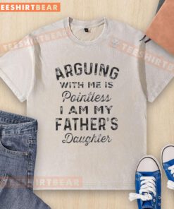 Pretty arguing with me is pointless t-shirt featuring 'I am my father's daughter' quote on a washed fabric.