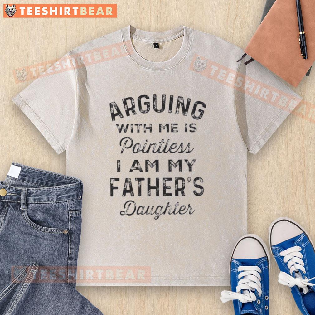 Pretty arguing with me is pointless t-shirt featuring 'I am my father's daughter' quote on a washed fabric.