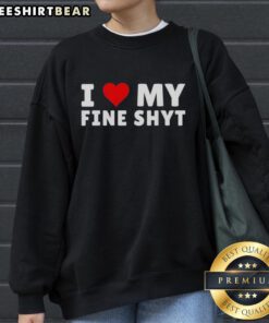 Pretty I Love My Fine Shyt Heart Graphic Sweatshirt in cozy fabric, perfect for casual wear and expressing love.