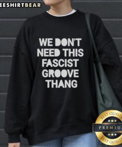 Alt Text: Pretty We Dont Need This Fascist Groove Thang Sweatshirt in vibrant colors, perfect for making a bold statement.