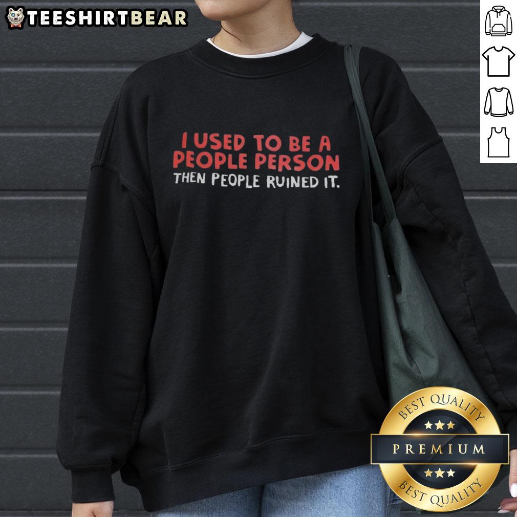 Cozy sweatshirt featuring the phrase 'I Used To Be A People Person, Then People Ruined It' for humorous casual wear.