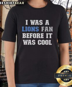 Top I Was A Lions Fan Before It Was Cool Ladies Tee featuring a stylish design for proud Detroit Lions supporters.