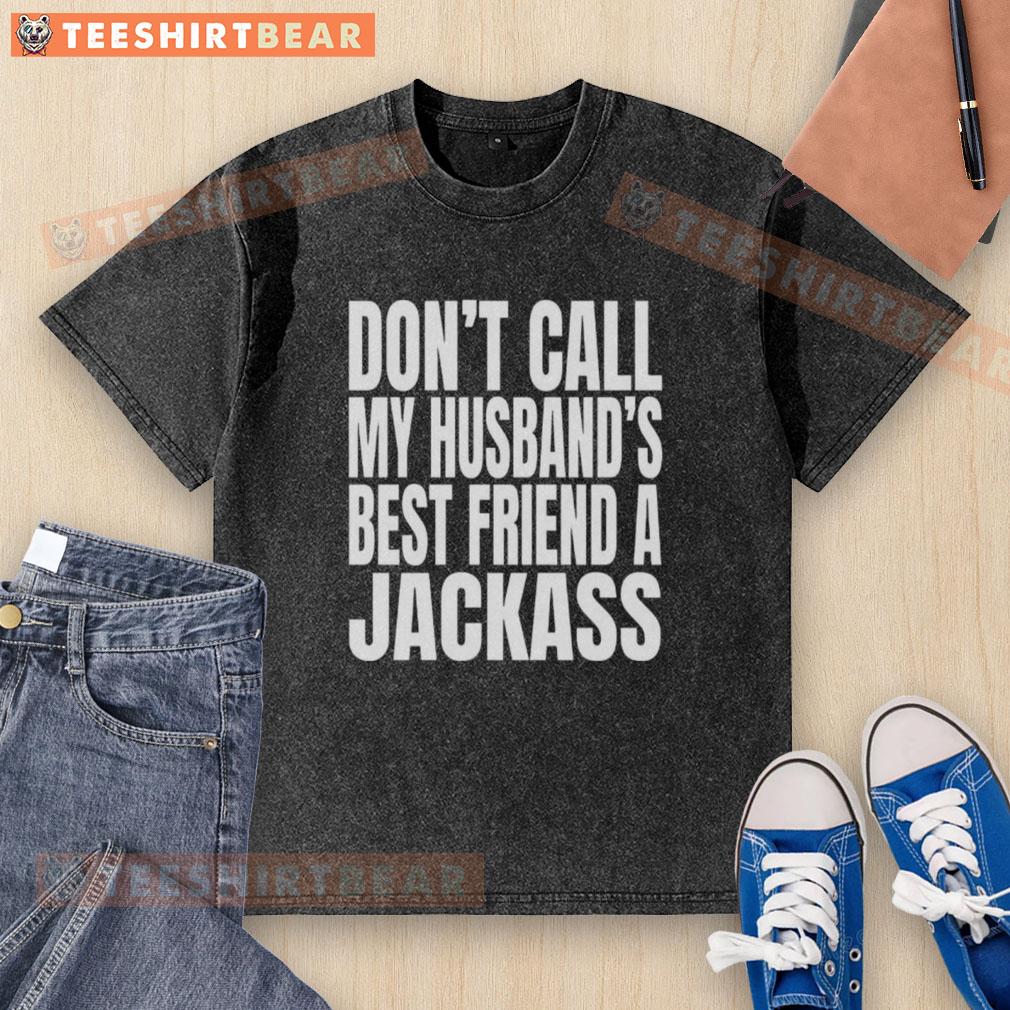 Top WWE Don't Call My Husband's Best Friend a Jackass washed t-shirt featuring bold text and a casual design.
