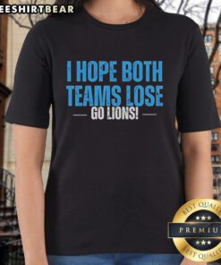 Awesome I Hope Both Teams Lose Go Detroit Lions Ladies Tee featuring a bold design for passionate football fans.