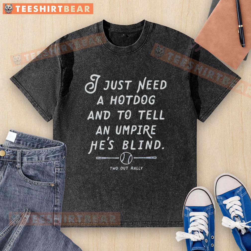 Funny washed t-shirt featuring 'I just need a hotdog and to tell an umpire he's blind' for sports fans and humor lovers.