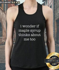 Awesome I Wonder If Maple Syrup Thinks About Me Too Tank Top featuring a fun design for syrup lovers and casual wear.