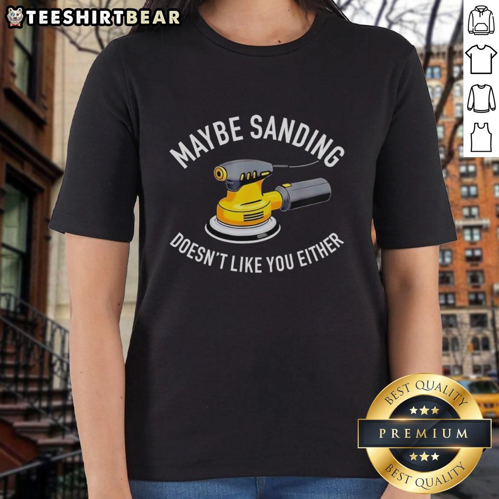 Graphic ladies tee featuring 'Awesome Maybe Sanding Doesn't Like You Either' with an orbital sander design.