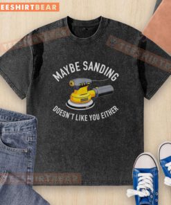 Awesome Maybe Sanding Doesn't Like You Either graphic on a washed t-shirt featuring an orbital sander design.