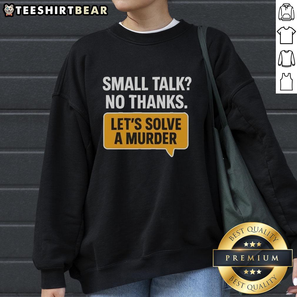 Awesome Small Talk No Thanks Let's Solve A Murder Sweatshirt featuring a fun graphic for mystery lovers.