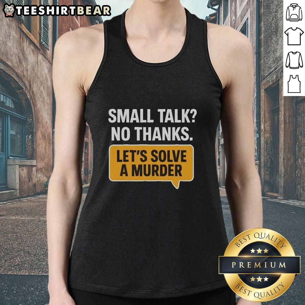 Awesome Small Talk No Thanks Let's Solve A Murder tank top featuring a fun and witty graphic design for casual wear.