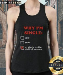 Funny tank top featuring 'Why I'm Single: My Dick Is Too Big Might Kill Someone' humorous quote on a casual design.