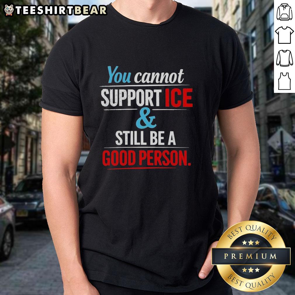 Awesome You Cannot Support Ice And Still Be A Good Person T-Shirt design featuring bold text on a stylish tee.