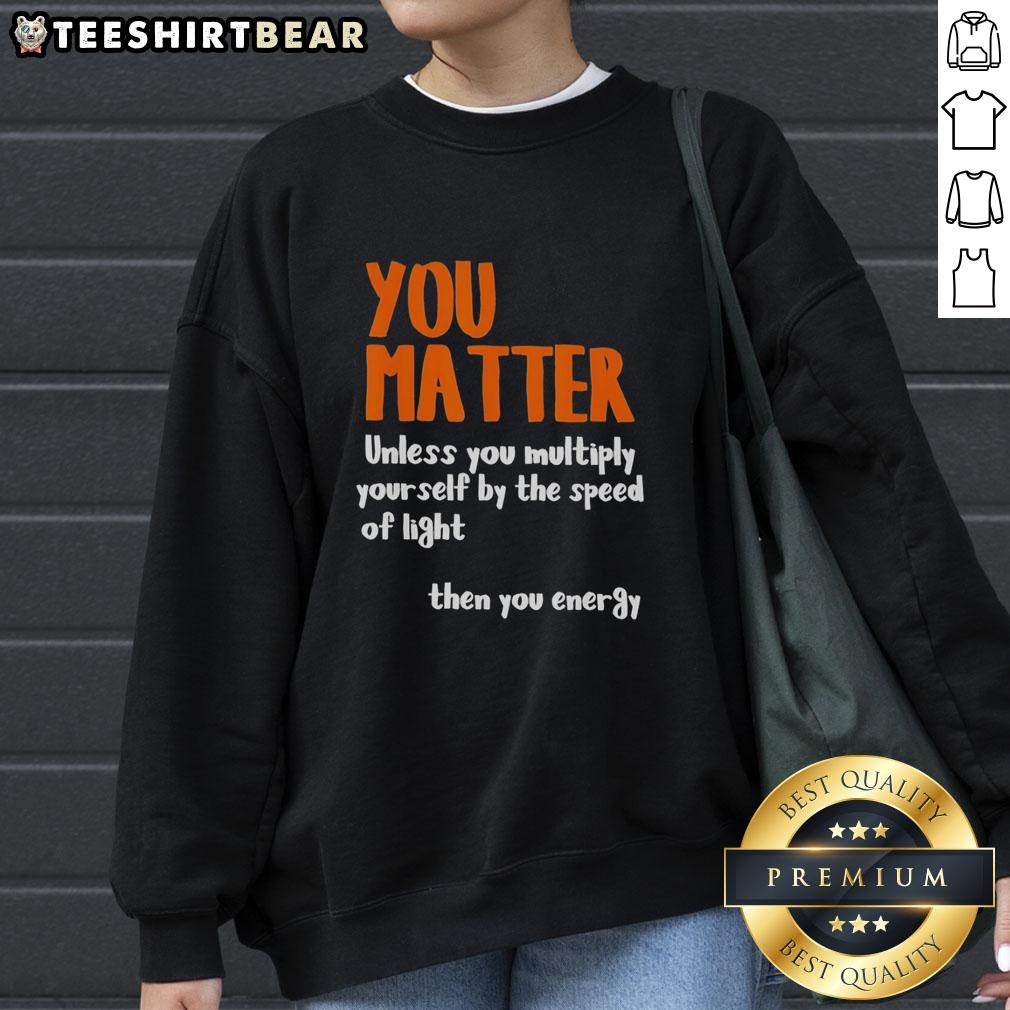 Awesome You Matter sweatshirt featuring a clever quote about energy and light speed, perfect for science enthusiasts.