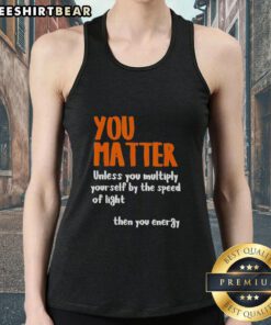 Awesome You Matter tank top featuring a science-inspired quote about energy and light speed, perfect for physics enthusiasts.