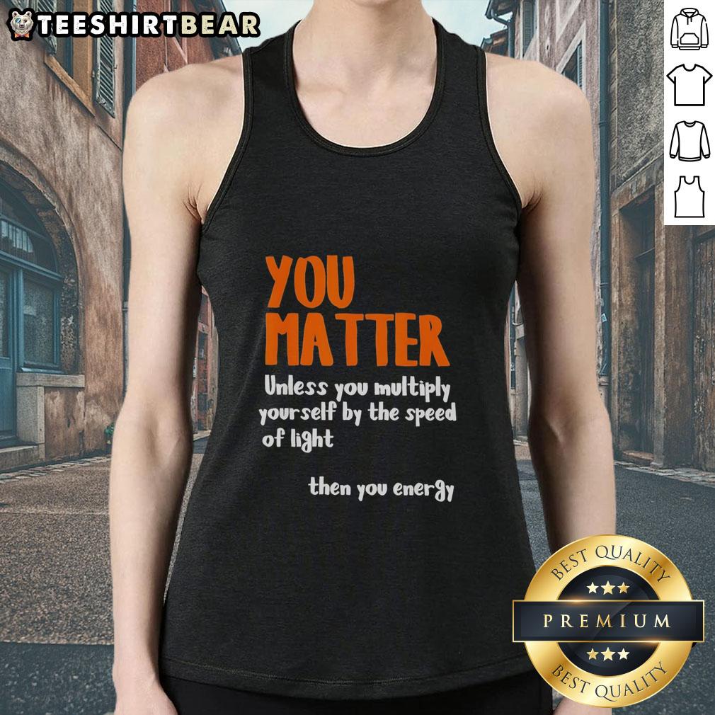 Awesome You Matter tank top featuring a science-inspired quote about energy and light speed, perfect for physics enthusiasts.