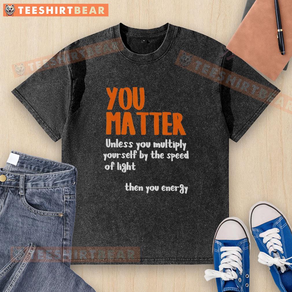 Alt Text: Awesome You Matter T-Shirt featuring Einstein quote, stylish design for science lovers and casual wear enthusiasts.
