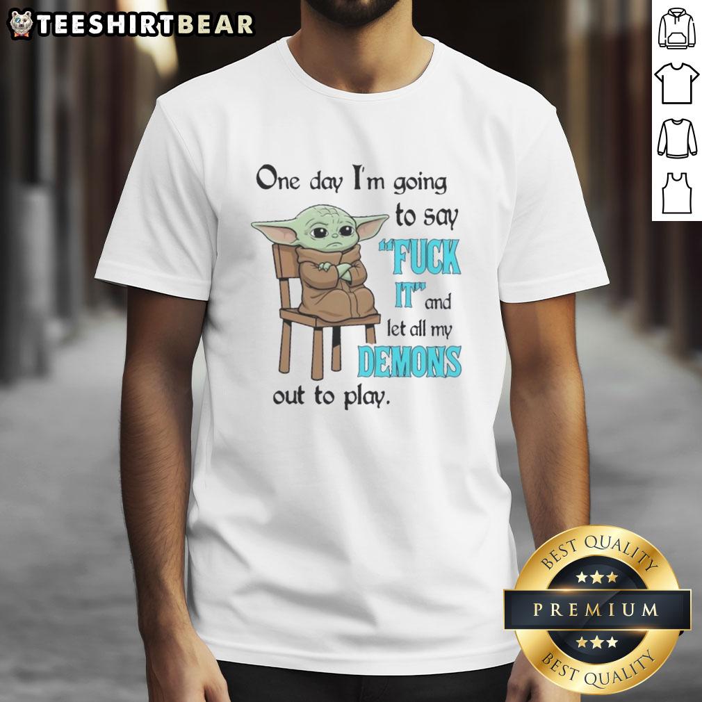 Cute Baby Yoda t-shirt with the phrase 'One Day I'm Going To Say Fuck It And Let All My Demons Out To Play'.