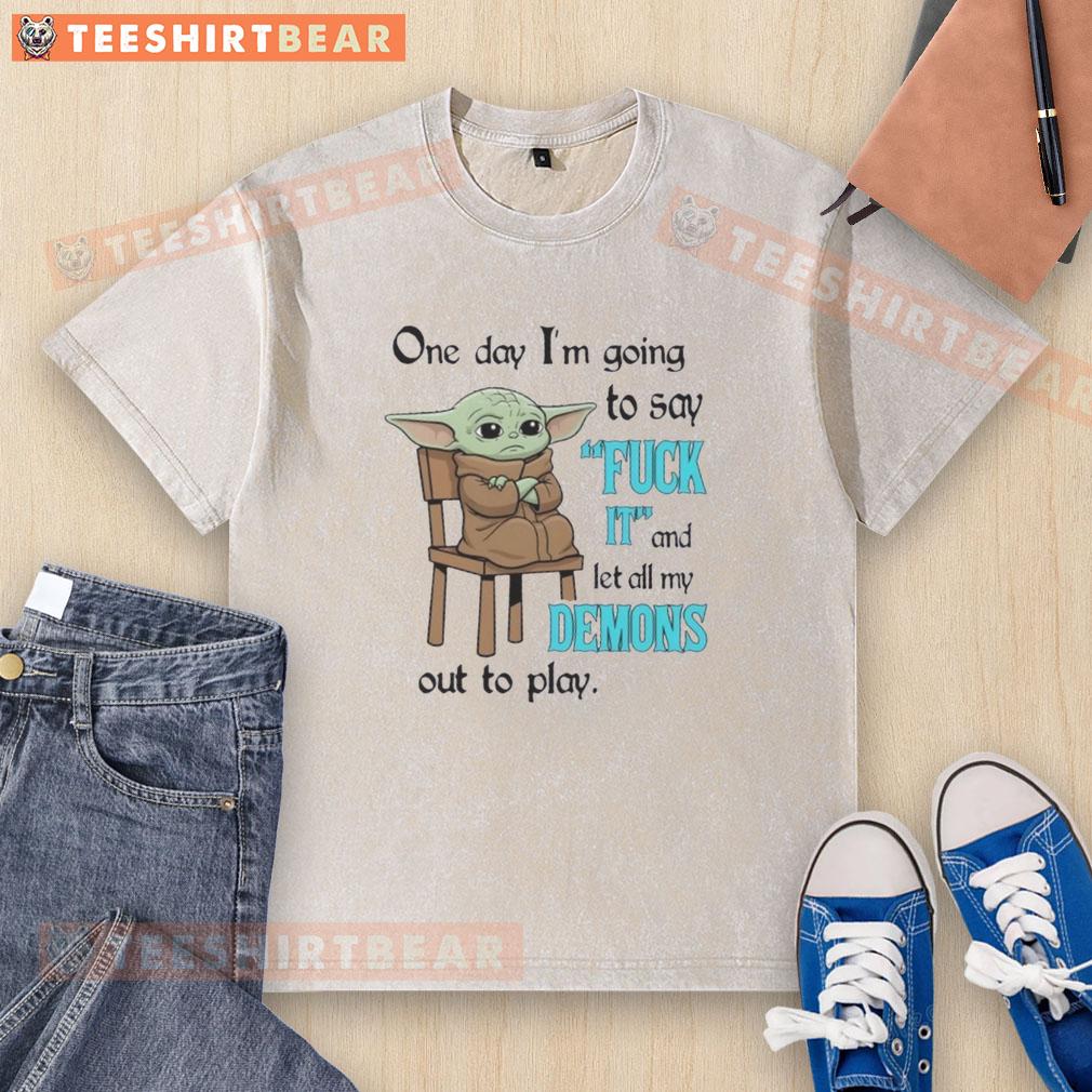Alt Text: Cute Baby Yoda graphic on a washed t-shirt with the phrase One day I'm going to say fuck it and let all my demons out to play.