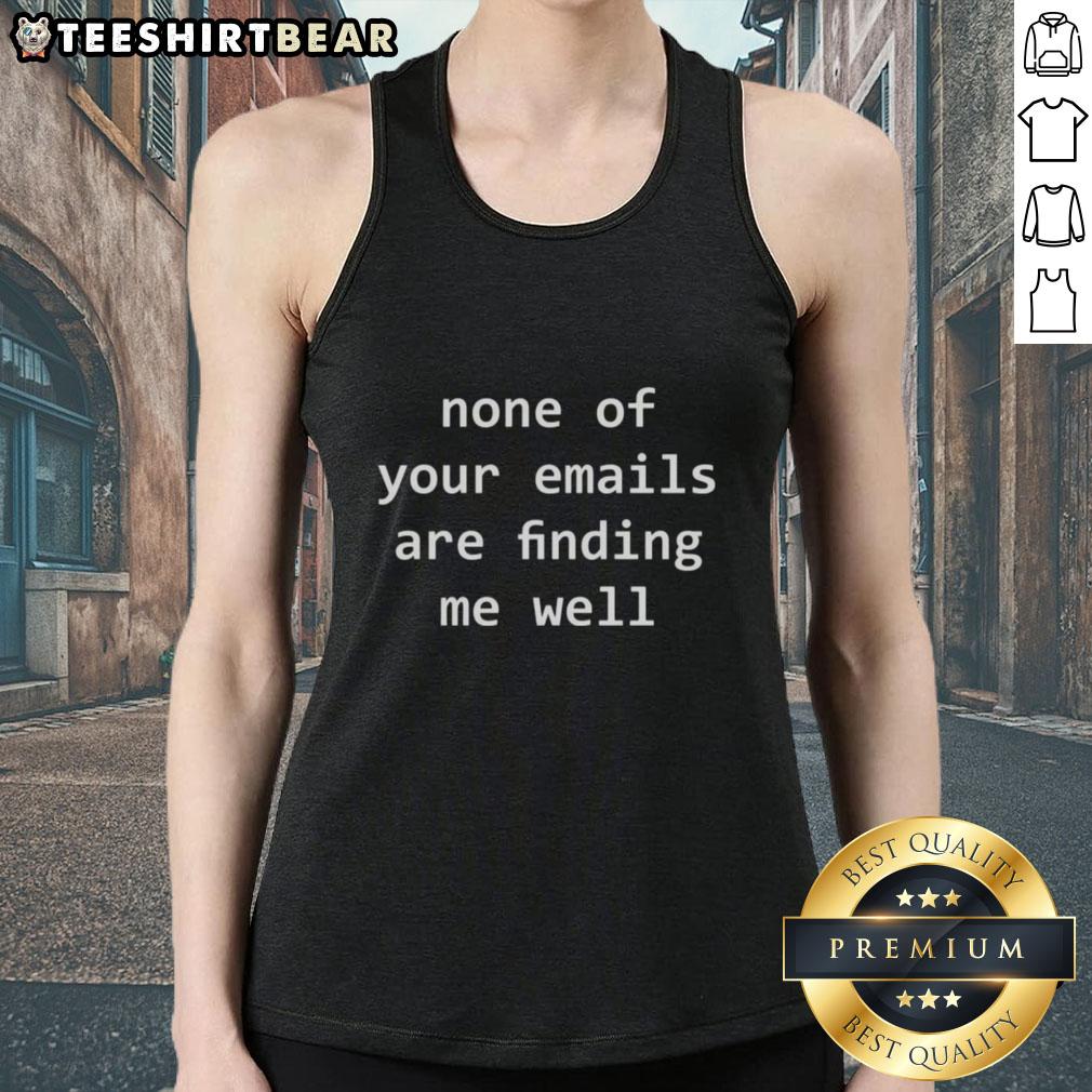 Funny tank top with 'None of Your Emails Are Finding Me Well' text, perfect for casual wear and humor lovers.