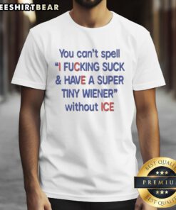 Funny 'You Can't Spell I Fcking Suck And Have A Super Tiny Wiener' T-Shirt design for humorous apparel lovers.