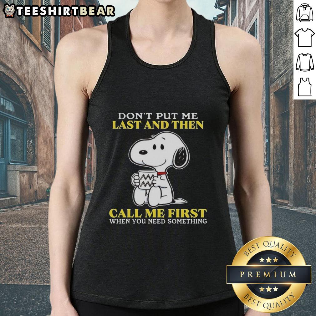 Happy Snoopy tank top with 'Don't Put Me Last And Then Call Me First When You Need Something' quote, perfect for casual wear.