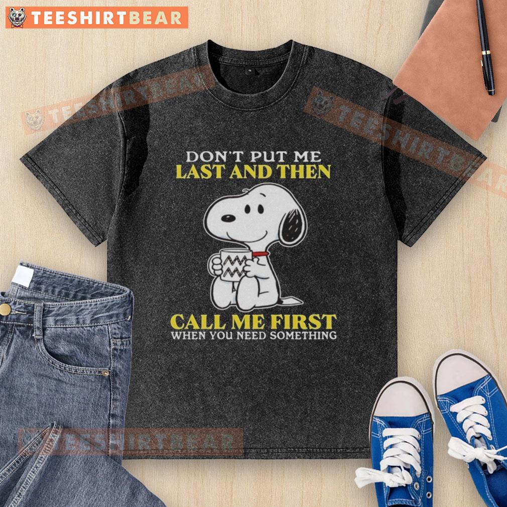 Happy Snoopy graphic on a t-shirt with the phrase 'Don't put me last and then call me first when you need something'.