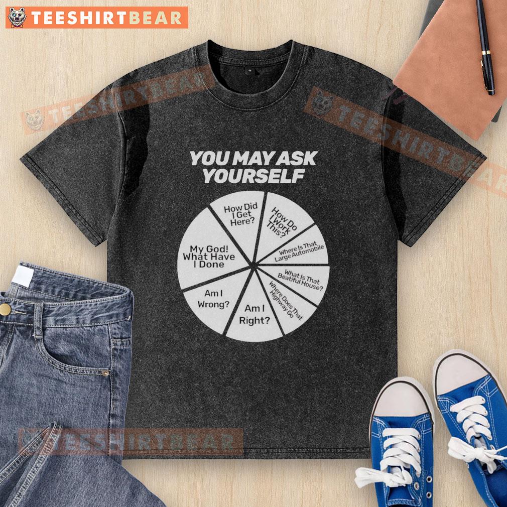Happy You May Ask Yourself My God What Have I Done How Did I Get Here Am I Wrong washed t-shirt design displayed.