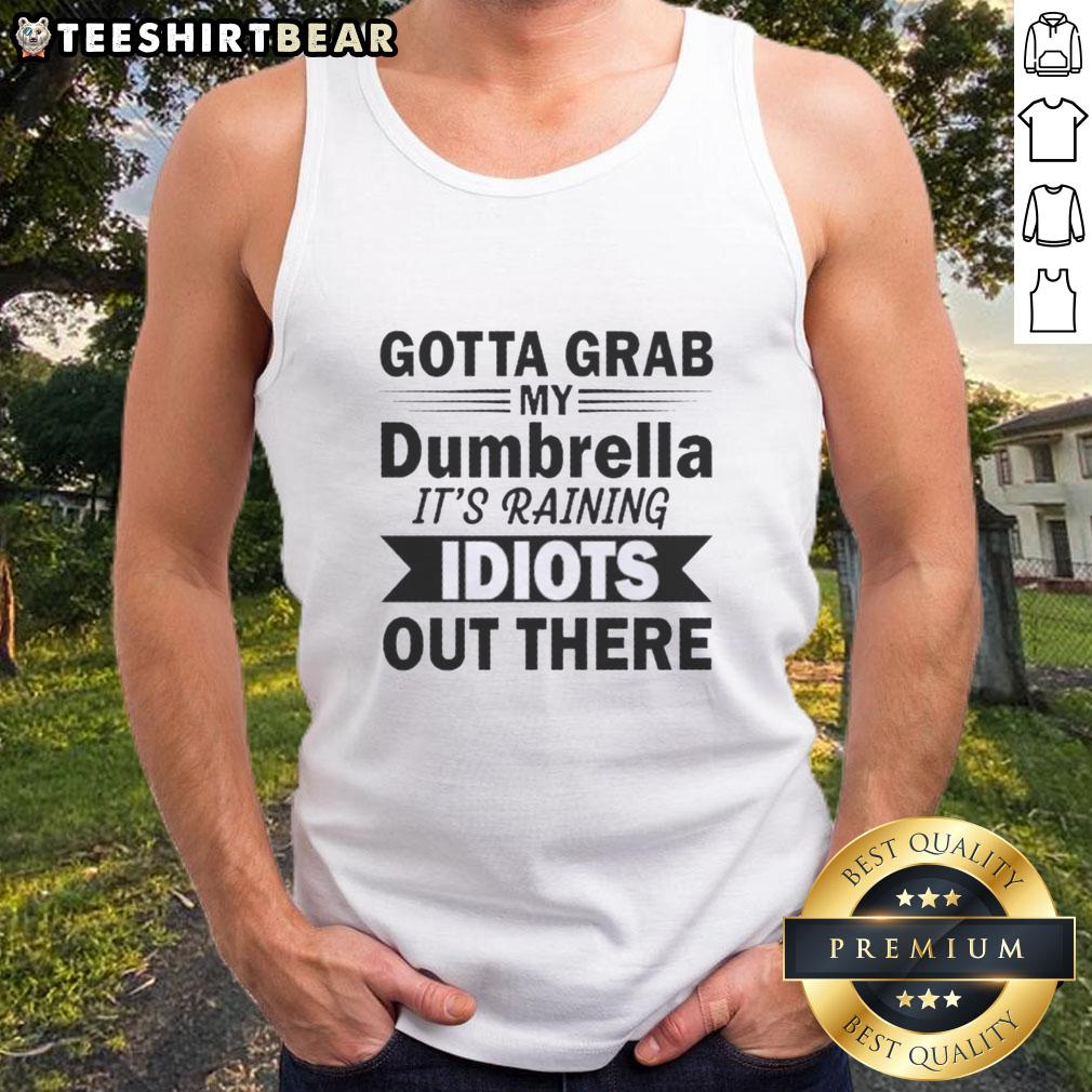 Funny tank top featuring 'Hot Gotta Grab My Dumbrella, It's Raining Idiots Out There' quote for humor lovers.