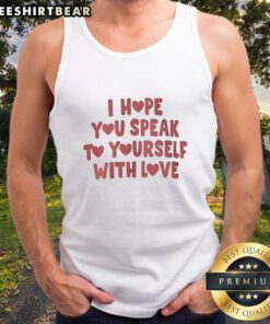 Nice I Hope You Speak to Yourself with Love tank top featuring a motivational quote design in a stylish, casual look.