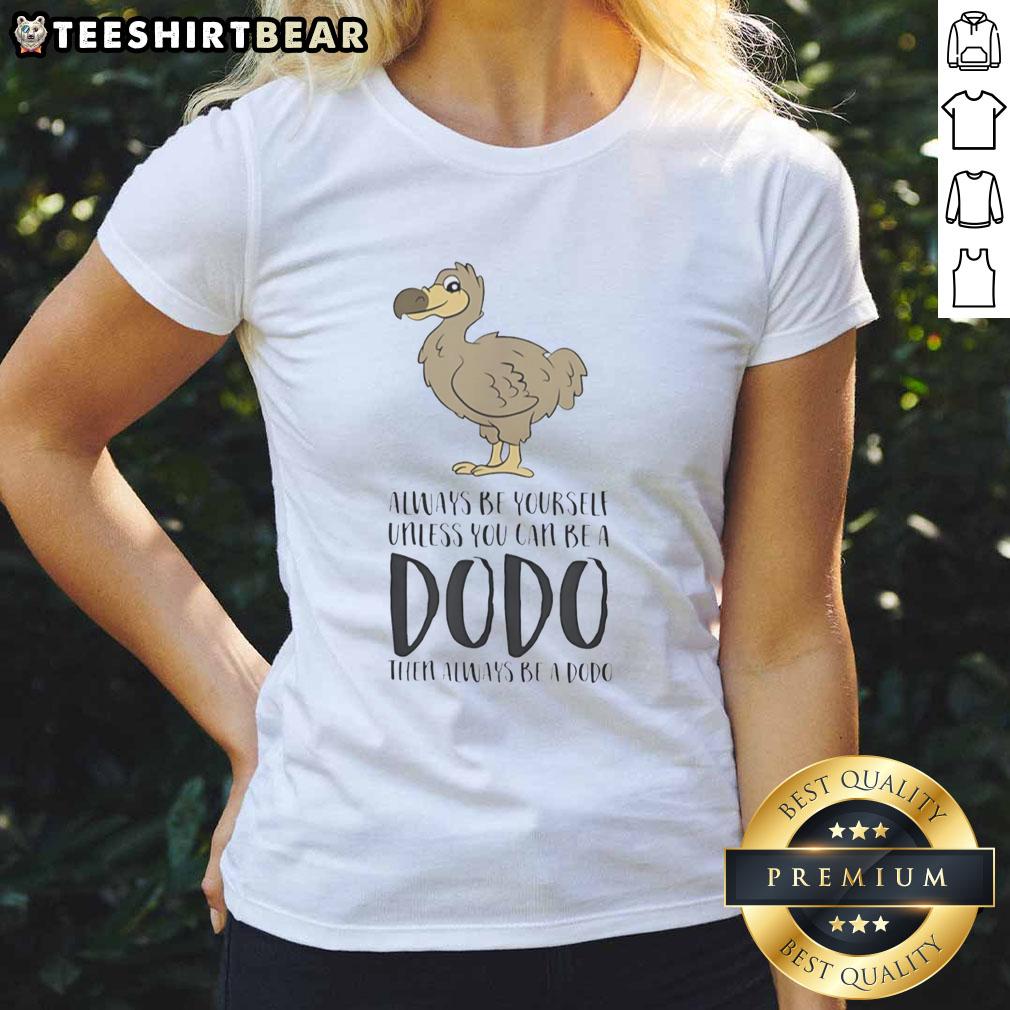 Alt Text: Official Always Be Yourself Unless You Can Be A Dodo Ladies Tee featuring a fun dodo graphic and vibrant colors.