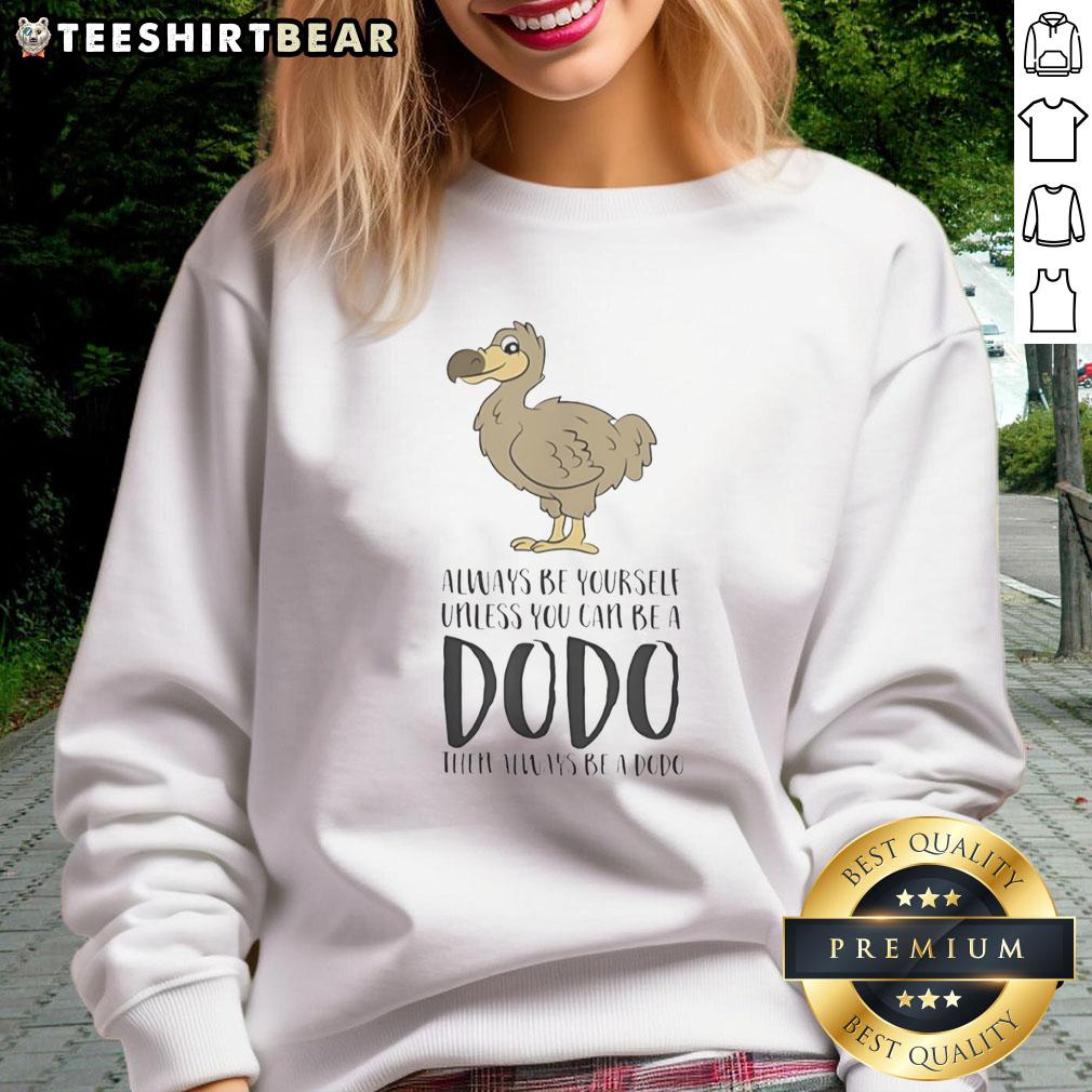 Cozy 'Always Be Yourself Unless You Can Be A Dodo' sweatshirt, perfect for unique style and comfort.