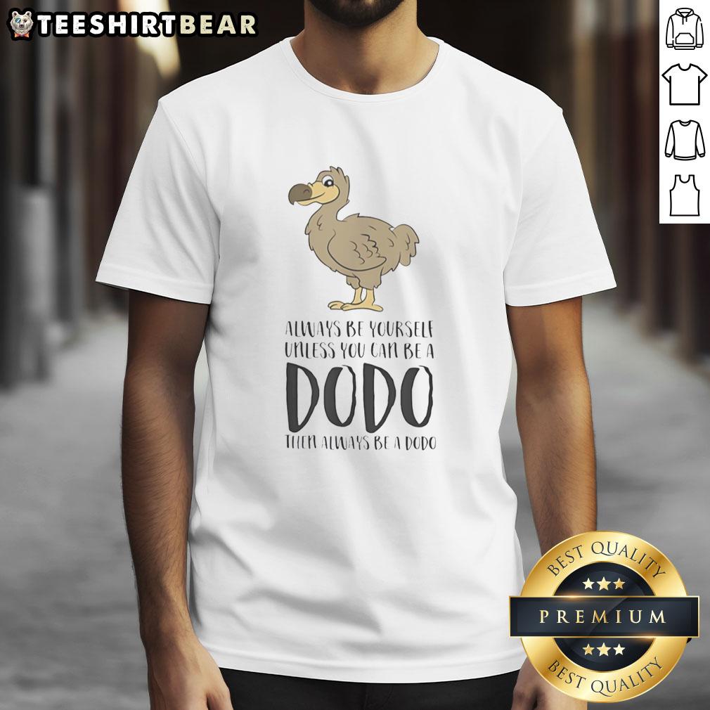 Alt Text: Official Always Be Yourself Unless You Can Be A Dodo T-Shirt featuring a colorful dodo design and playful text.