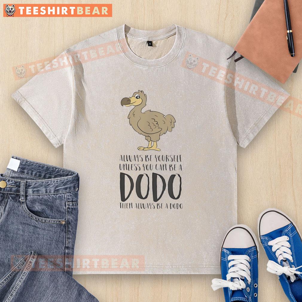 Alt Text: Official Always Be Yourself Unless You Can Be A Dodo T-shirt, featuring a fun dodo graphic on a washed fabric.
